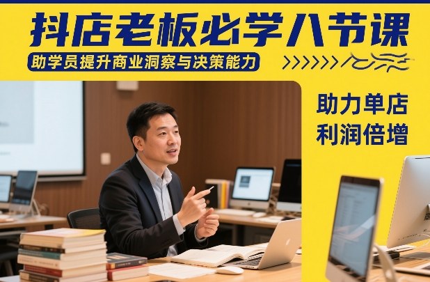 抖店老板必学八节课，助学员提升商业洞察与决策能力，助力单店利润倍增-梦清研习社
