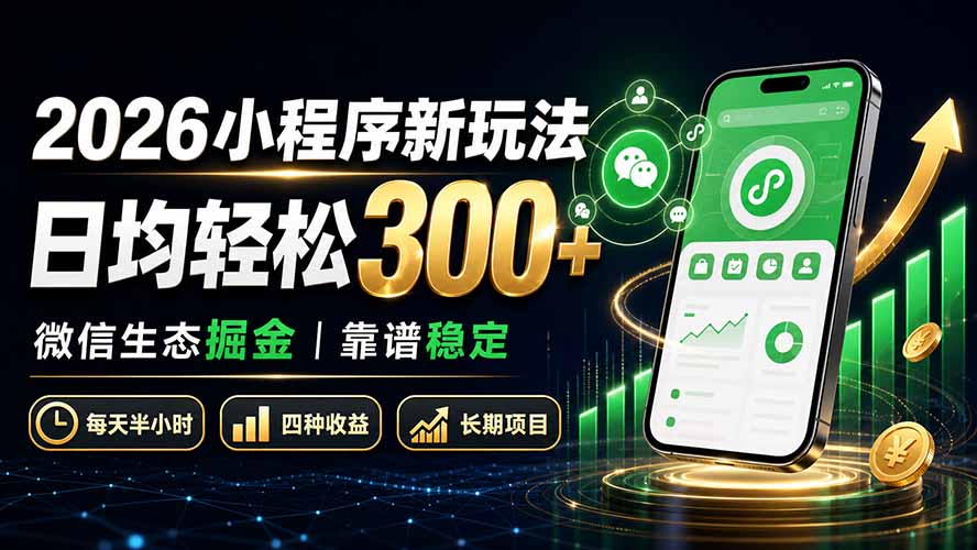 2026小程序新玩法：日均轻松300+ 微信生态掘金靠谱稳定-梦清研习社