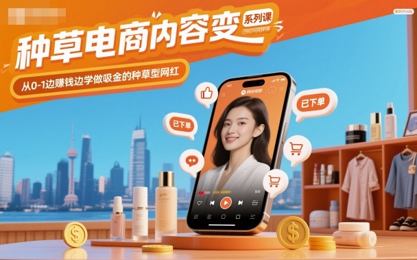 种草电商内容变现系列课，从0-1边賺钱边学做吸金的种草型网红-梦清研习社