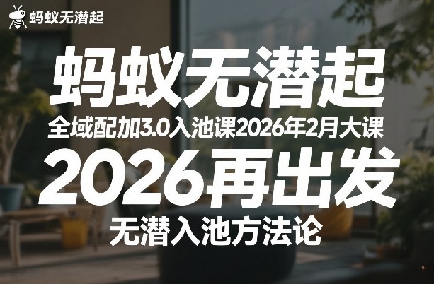蚂蚁无潜不起全域配抖加3.0入池课2026年2月大课，​2026再出发，无潜入池方法论-梦清研习社