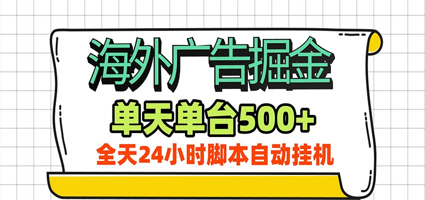 海外广告自动掘金，单机日产500+！24小时脚本全自动挂机-梦清研习社