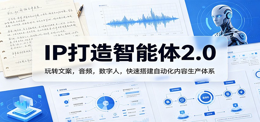 IP打造智能体2.0：玩转文案，音频，数字人，快速搭建自动化内容生产体系-梦清研习社