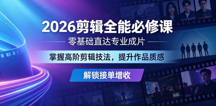 2026剪辑全能必修课，零基础直达专业成片，掌握高阶剪辑技法，提升作品质感解锁接单增收-梦清研习社