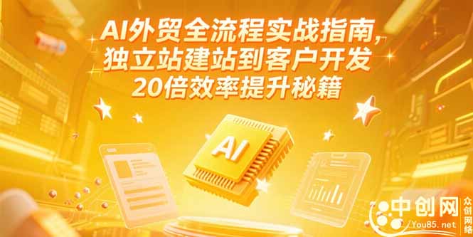 AI外贸全流程实战指南,独立站建站到客户开发,20倍效率提升秘籍(更新6月-梦清研习社