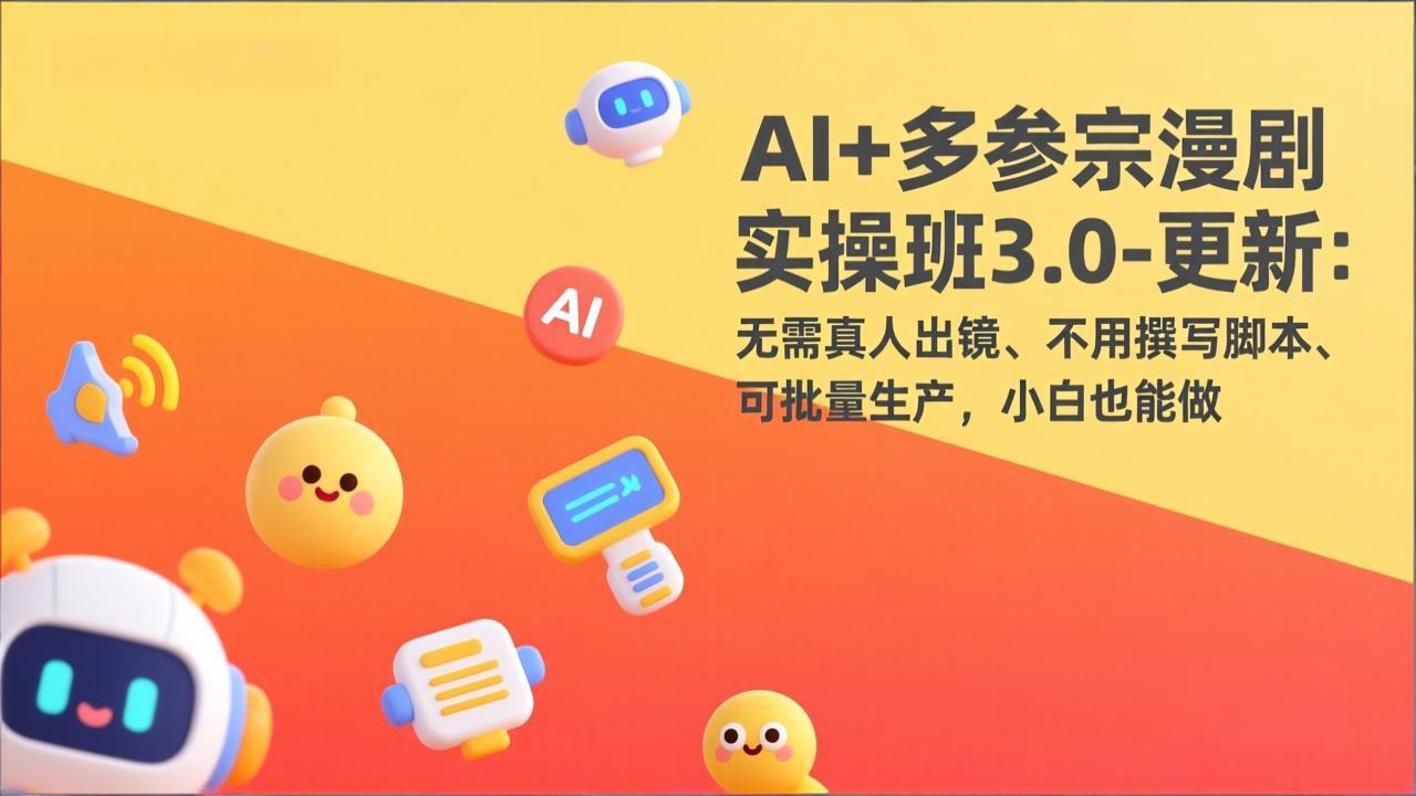 AI+多参宗漫剧实操班3.0-更新:无需真人出镜、不用撰写脚本、可批量生产,小白也能做-梦清研习社