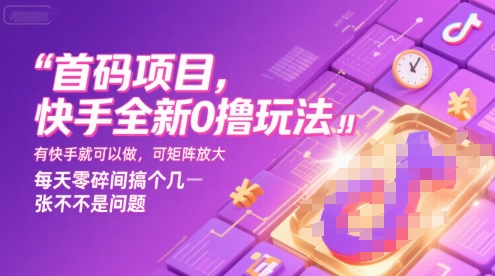 首码项目，快手全新0撸玩法，有快手就可以做，可矩阵放大，每天零碎时间搞个几张不是问题【揭秘】-梦清研习社