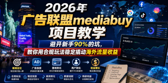 2026年老董賺美刀广告联盟mediabuy项目教学，避开新手90%的坑，教你用合规玩法稳定撬动海外流量收益-梦清研习社