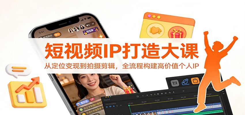 短视频IP打造大课:从定位变现到拍摄剪辑,全流程构建高价值个人IP-梦清研习社