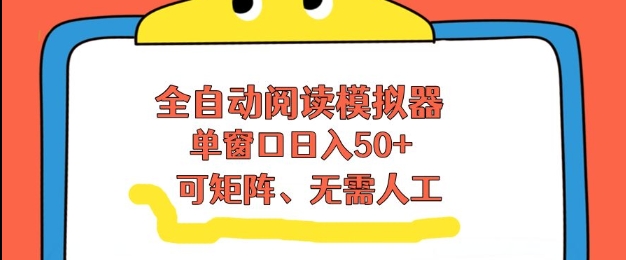 全自动阅读模拟器，单窗口50+靠高效流量获取收益，无需人工，可矩阵操作【揭秘】-梦清研习社