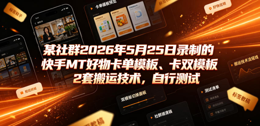 某社群2026年5月25日录制的快手MT好物卡单模板、卡双模板2套搬运技术，自行测试-梦清研习社