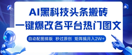 AI黑科技头条搬砖，一键爆改各平台热门图文 自动配图排版，秒过原创，矩阵搞月入2W+【揭秘】-梦清研习社