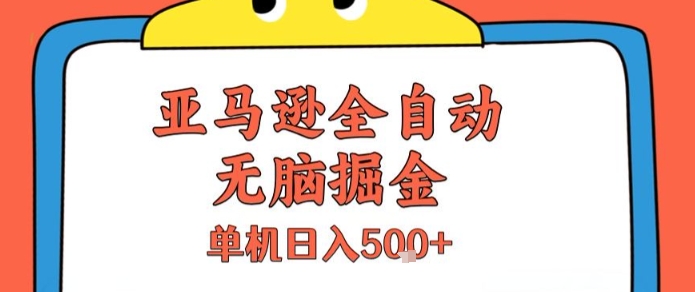 亚马逊全自动无脑掘金，无需人工，单机日入5张+【揭秘】-梦清研习社