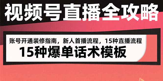 视频号直播全攻略：账号开通装修指南，新人首播流程，15种爆单话术模板-梦清研习社