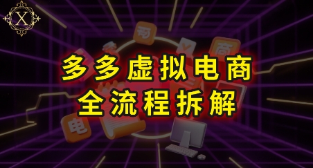 拼多多虚拟电商全流程拆解，深度学习每一个环节，看完即可上手实操-梦清研习社