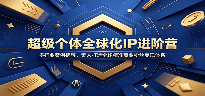 超级个体全球化IP进阶营：多行业案例拆解，素人打造全球精准商业粉丝变现体系-梦清研习社