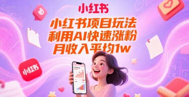 小红书项目玩法，利用AI快速涨粉，月收入平均1w+-梦清研习社