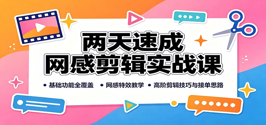 两天速成网感剪辑实战课:基础功能全覆盖,网感特效教学,高阶剪辑技巧与接单思路-梦清研习社