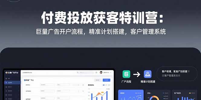 付费投放获客特训营：巨量广告开户流程，精准计划搭建，客户管理系统-梦清研习社
