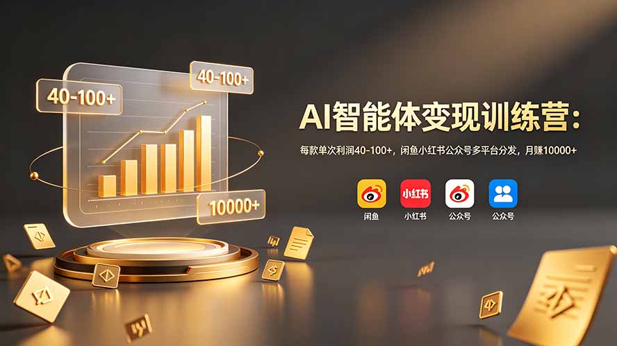 AI智能体变现训练营：每款单次利润40-100+，闲鱼小红书公众号多平台分发，月赚10000+-梦清研习社