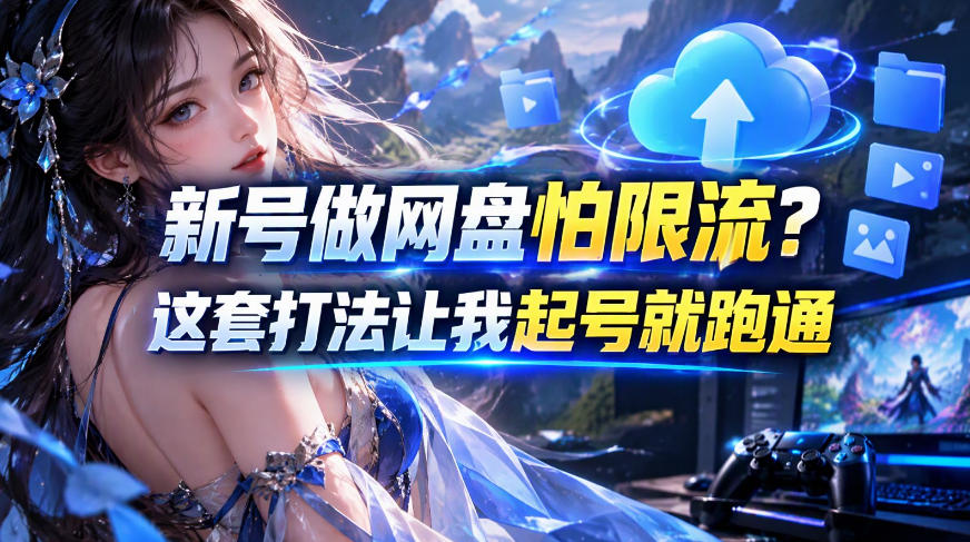 新号做网盘怕限流？这套打法让我起号就跑通，网盘项目推广的8.0版本教学-梦清研习社