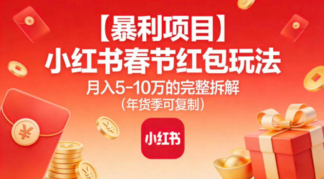【暴利项目】小红书春节红包玩法月入5W的完整拆解(年货季可复制)-梦清研习社
