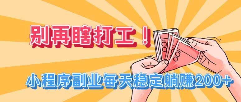 别再瞎打工！小程序副业每天稳定躺赚200+-梦清研习社