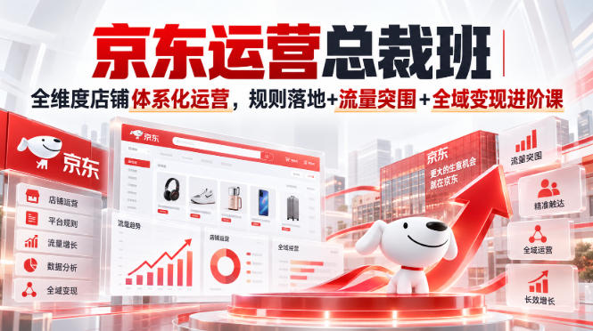 京东运营总裁班｜全维度店铺体系化运营，规则落地+流量突围+全域变现进阶课-梦清研习社