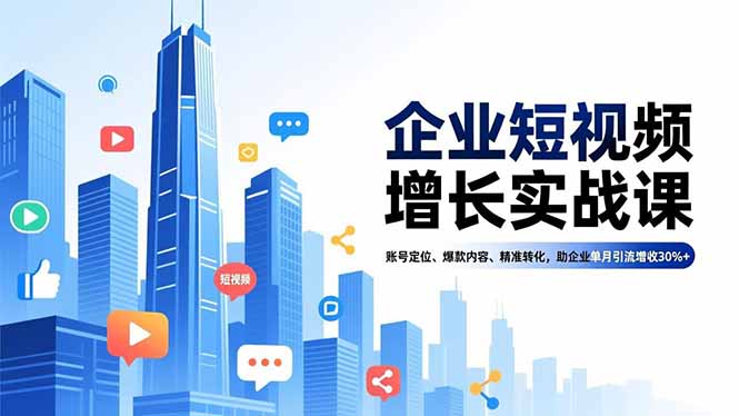 企业短视频增长实战课，账号定位、爆款内容、精准转化，助企业单月引流增收30%+-梦清研习社