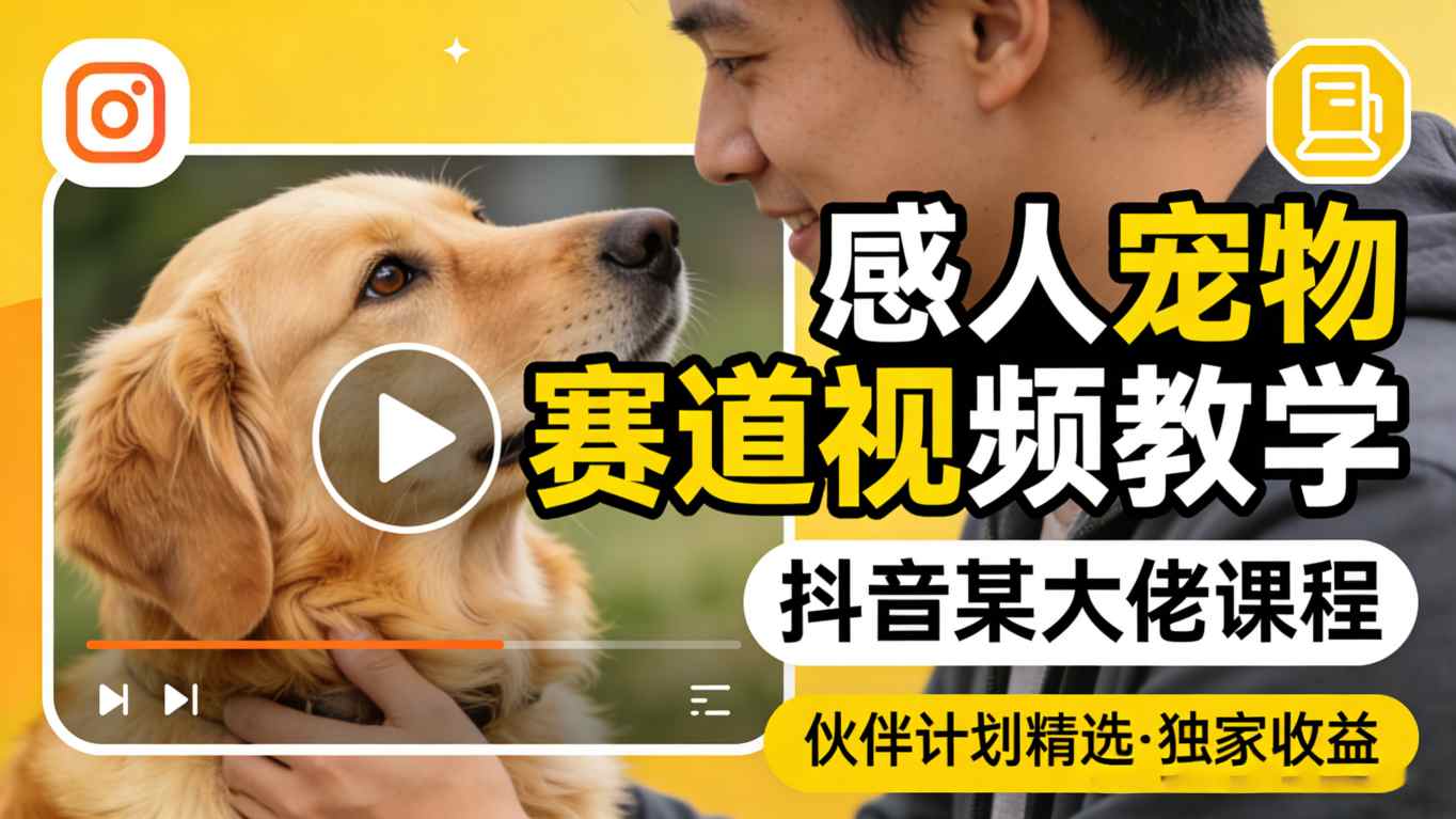 感人宠物赛道视频教学,抖音某大佬课程,可做伙伴计划精选独家收益-梦清研习社
