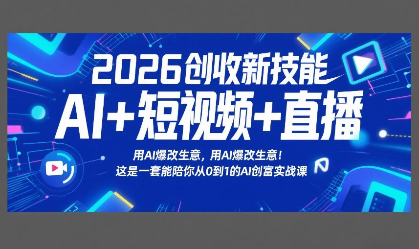 2026创收新技能AI+短视频+直播,用AI爆改生意,这是一套能陪你从0到1的AI创富实战课-梦清研习社