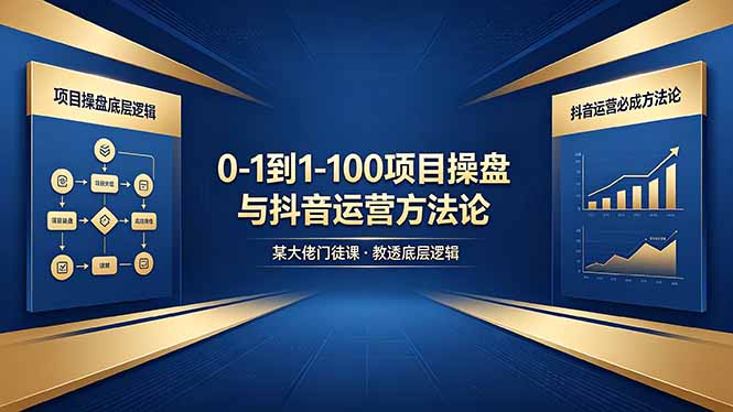 0-1到1-100怎么建？某大佬门徒课教透项目操盘底层逻辑+抖音运营必成方法论-梦清研习社