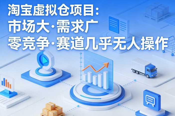 淘宝虚拟仓项目，市场大，需求广，零竞争，赛道几乎没人操作-梦清研习社