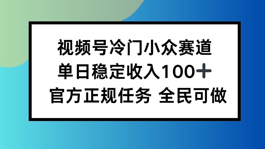 视频号小众赛道，单日稳定收入100+，适合所有人-梦清研习社