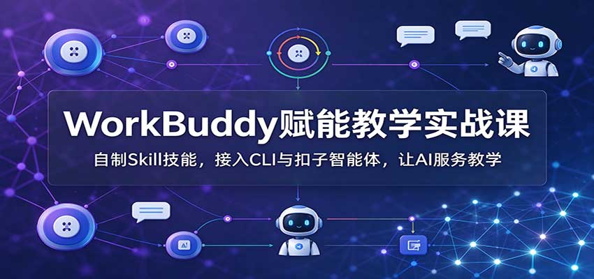 WorkBuddy赋能教学实战课：自制Skill技能，接入CLI与扣子智能体，让AI服务教学-梦清研习社