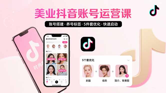 美业账号搭建,养号与标签设置,5件套优化,快速启动抖音运营-梦清研习社