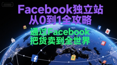 Facebook独立站从0到1全攻略,通过FacebboK把货卖到全世界-梦清研习社