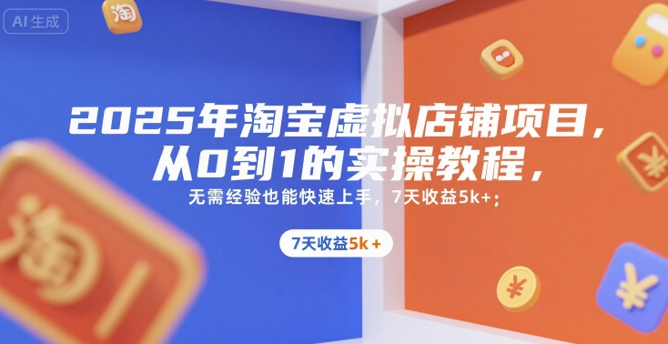 2025年淘宝虚拟店铺项目，从0到1的实操教程，​​无需经验也能快速上手，7天收益5k+-梦清研习社