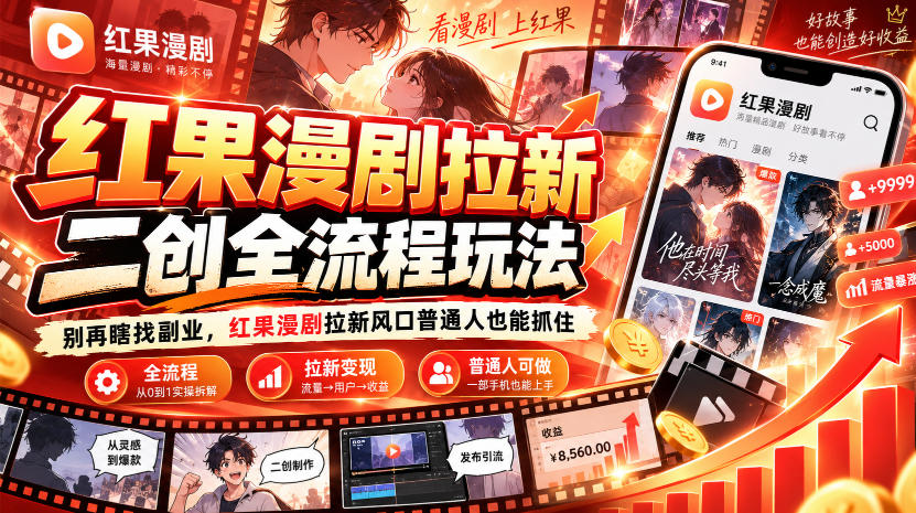 红果漫剧拉新之二创全流程玩法，别再瞎找副业，红果漫剧拉新风口普通人也能抓住-梦清研习社