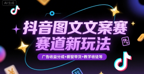 抖音图文文案赛道新玩法，快速养号起号，广告收益分成+橱窗带货+教学收徒等-梦清研习社