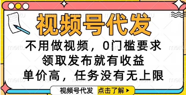 视频号代发,不用做视频,0门槛要求,领取发布就有收益,单价高,任务没有无上限【揭秘】-梦清研习社