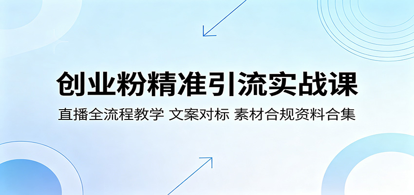 创业粉精准引流实战课：直播全流程教学，文案对标，素材合规资料合集-梦清研习社