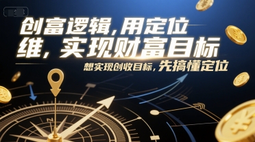 创富逻辑,用定位思维实现财富目标,想实现创收目标,先搞懂定位-梦清研习社