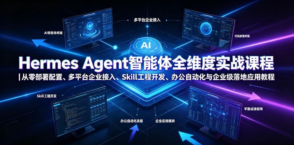 Hermes Agent智能体全维度实战课程｜从零部署配置、多平台企业接入、Skill工程开发、办公自动化与企业级落地应用教程-梦清研习社