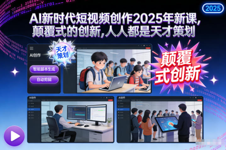 AI新时代短视频创作2025年新课,颠覆式的创新,人人都是天才策划-梦清研习社