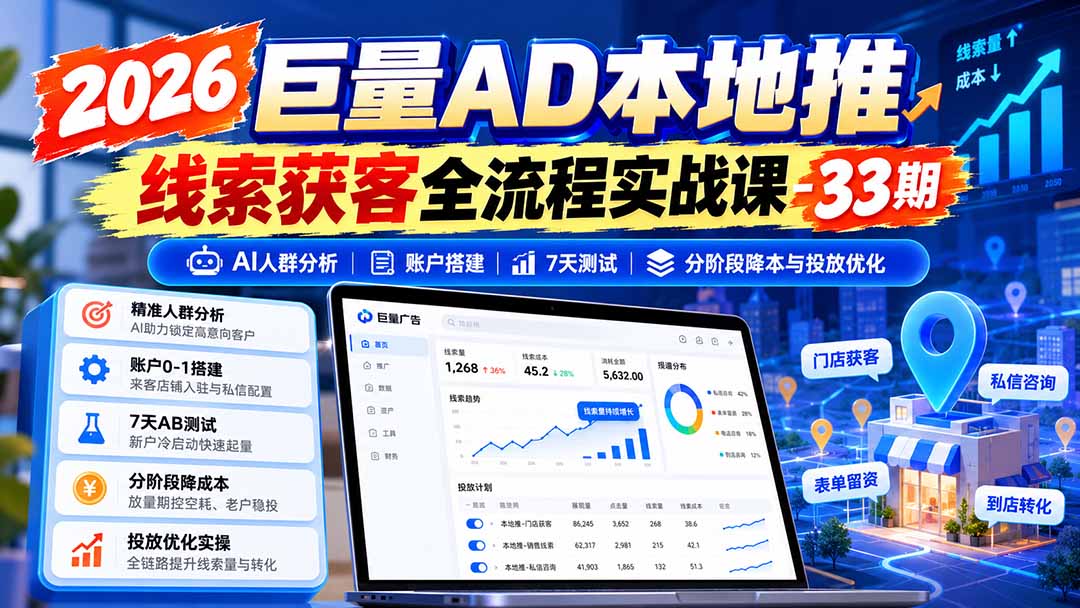 2026巨量AD本地推线索获客全流程实战课-33期更新1027：AI人群分析、账户搭建、7天测试、分阶段降本与投放优化-梦清研习社