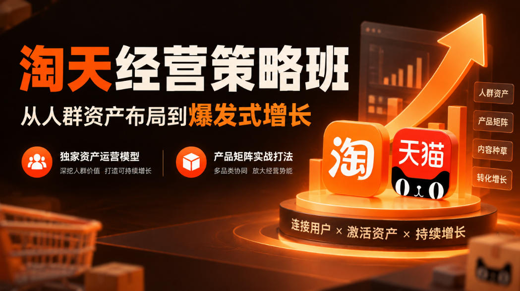 淘天经营策略班，从人群资产布局到爆发式增长，独家资产运营模型，产品矩阵实战打法-梦清研习社