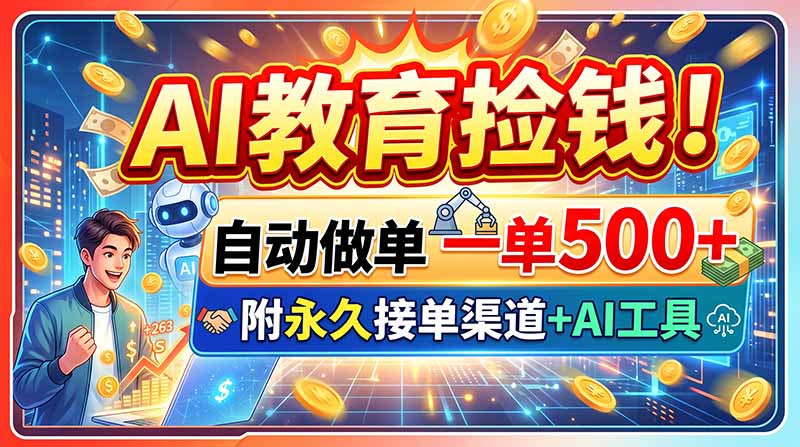 AI教育捡钱！自动做单一单500+，附永久接单渠道+AI工具-梦清研习社