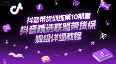 抖音带货训练第10期营，抖音精选联盟带货保姆级详细教程-梦清研习社
