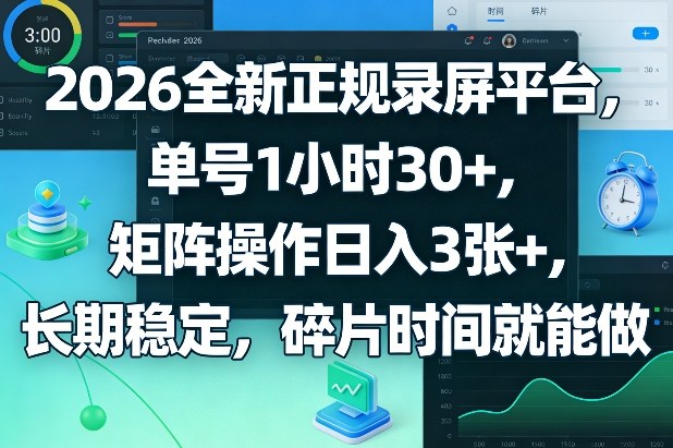 2026全新正规录屏平台，单号1小时30+，矩阵操作日入3张+，长期稳定，碎片时间就能做【揭秘】-梦清研习社