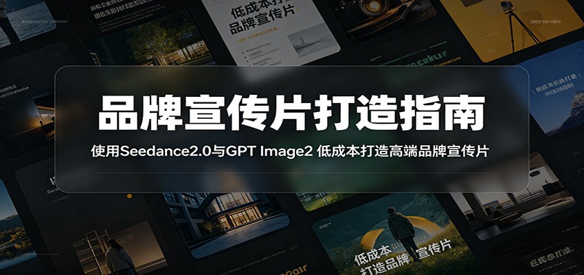 品牌宣传片打造指南：使用Seedance2.0与GPT Image2 低成本打造高端品牌宣传片-梦清研习社